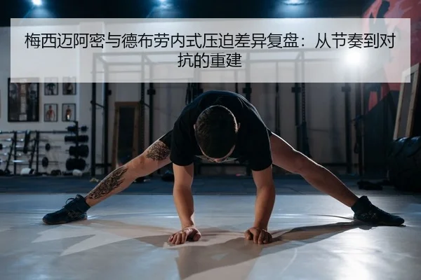 梅西迈阿密与德布劳内式压迫差异复盘：从节奏到对抗的重建